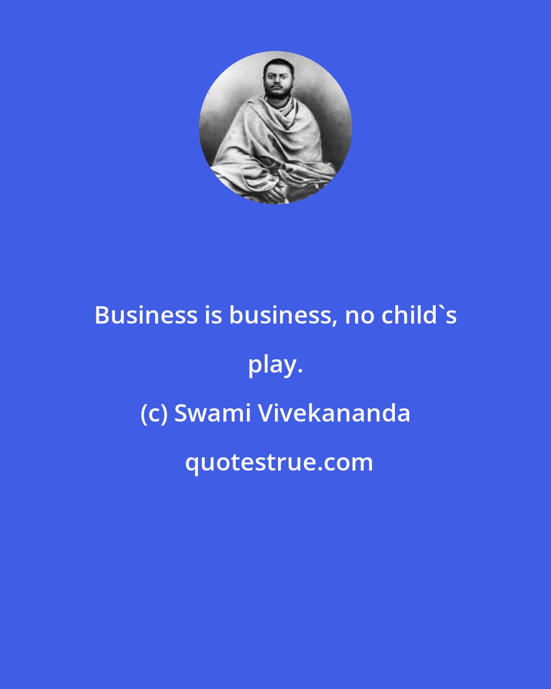 Swami Vivekananda: Business is business, no child's play.