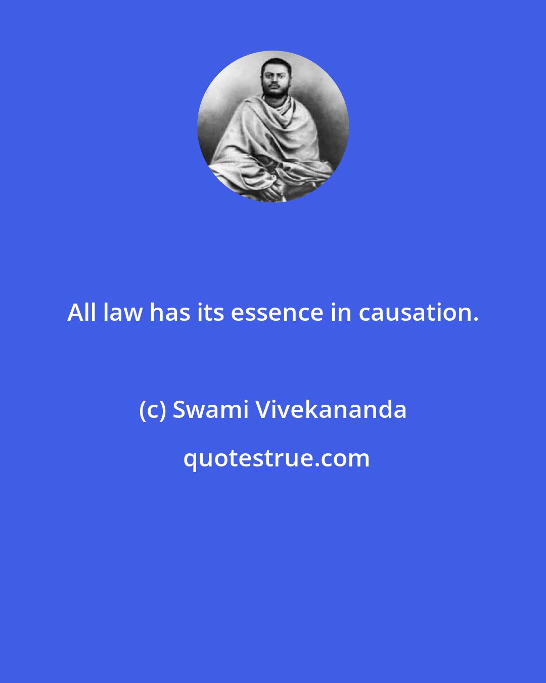 Swami Vivekananda: All law has its essence in causation.