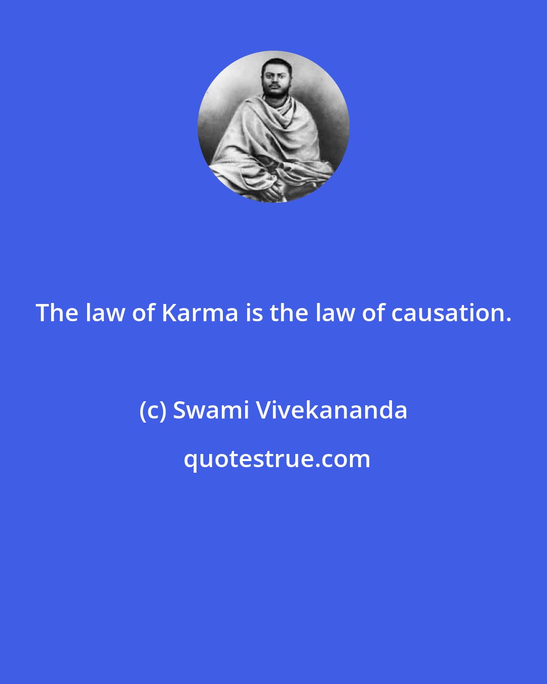 Swami Vivekananda: The law of Karma is the law of causation.