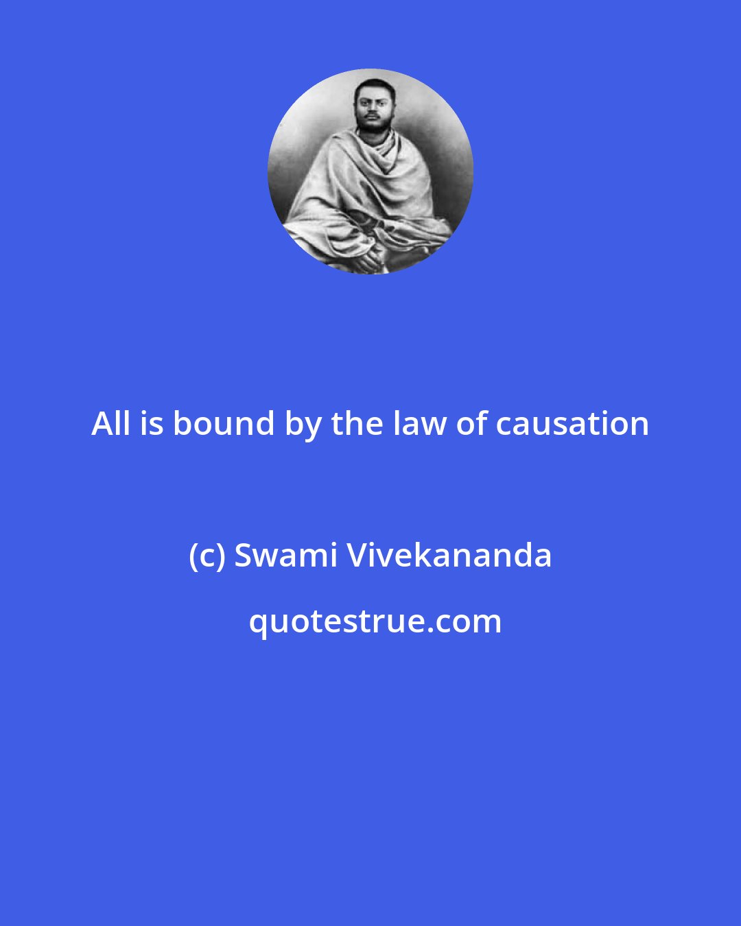 Swami Vivekananda: All is bound by the law of causation