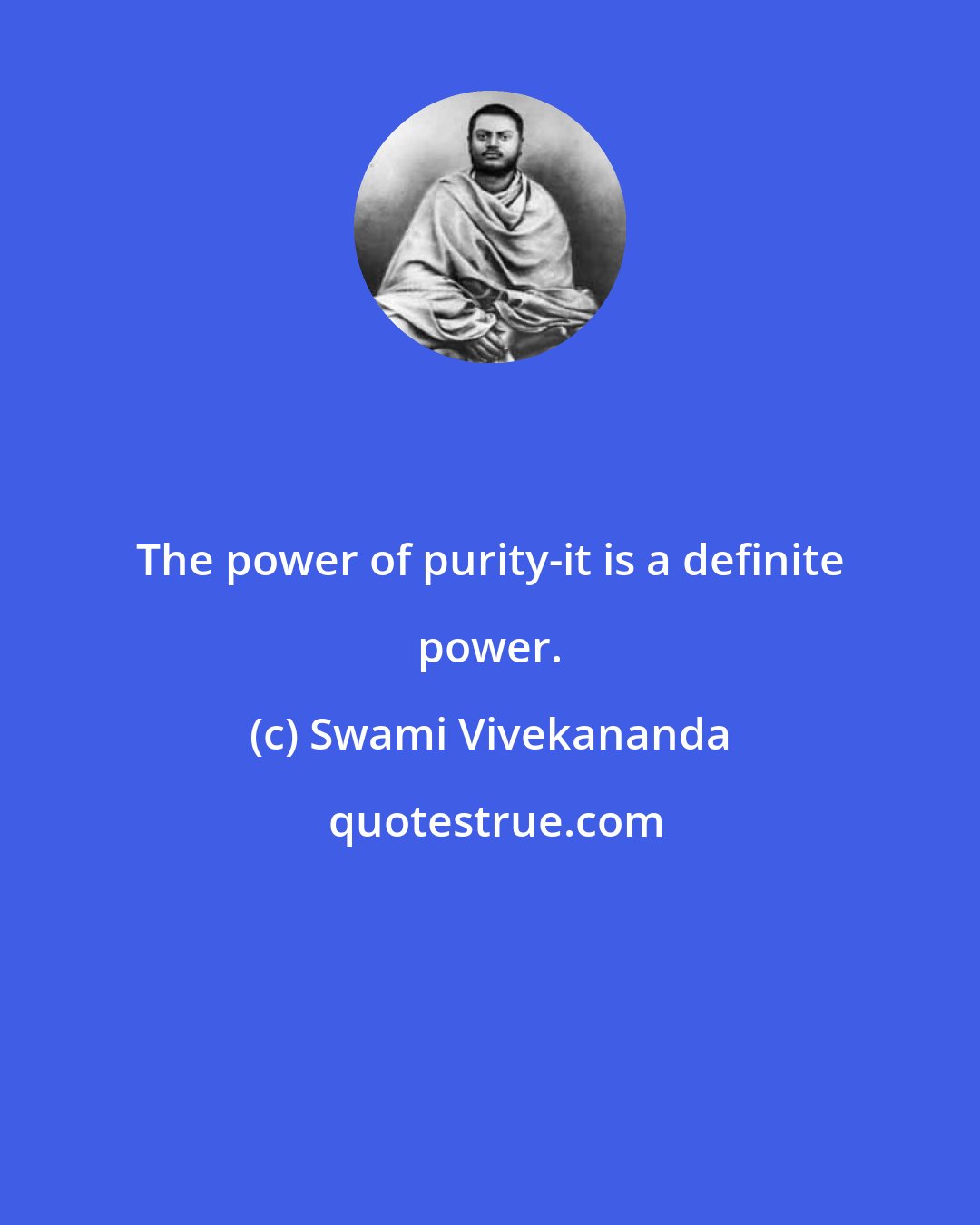 Swami Vivekananda: The power of purity-it is a definite power.