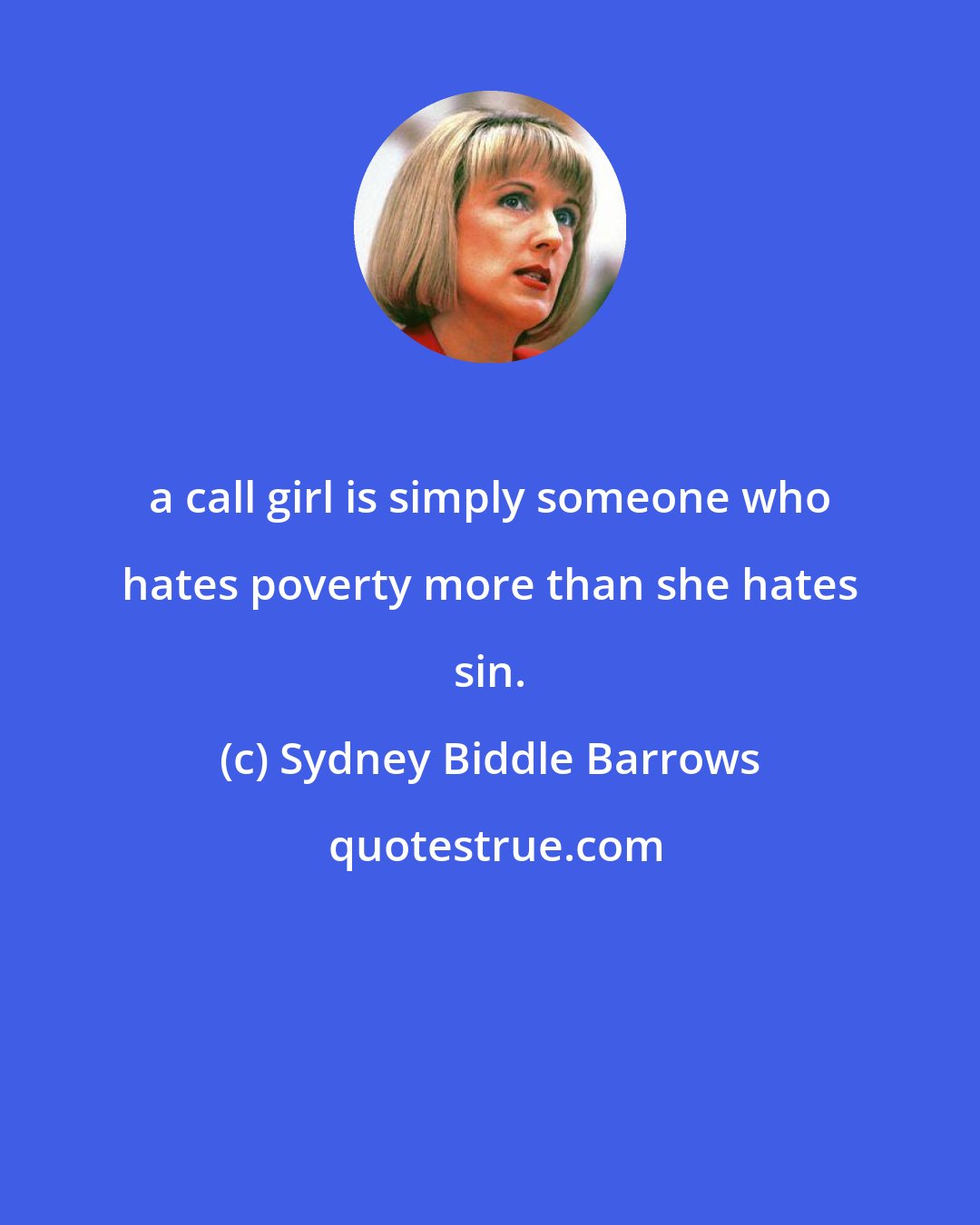 Sydney Biddle Barrows: a call girl is simply someone who hates poverty more than she hates sin.