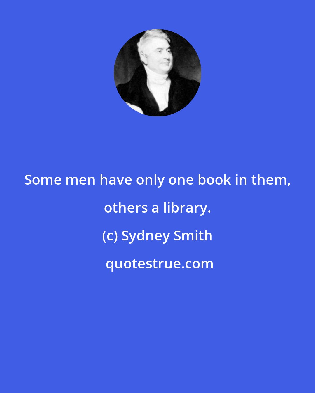 Sydney Smith: Some men have only one book in them, others a library.