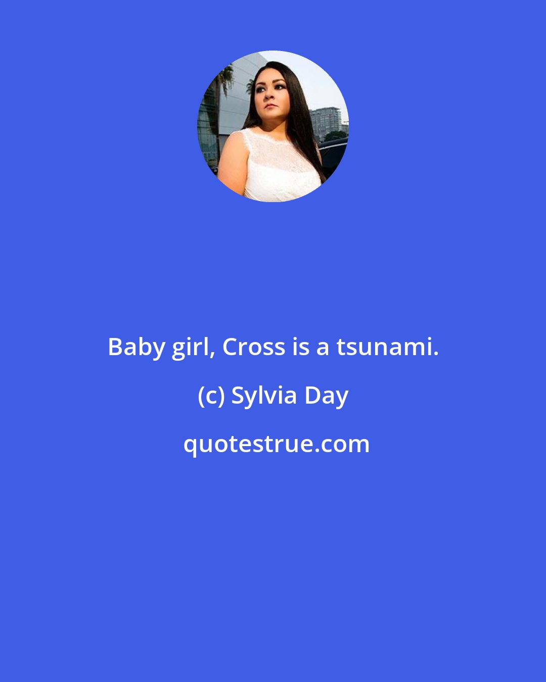 Sylvia Day: Baby girl, Cross is a tsunami.