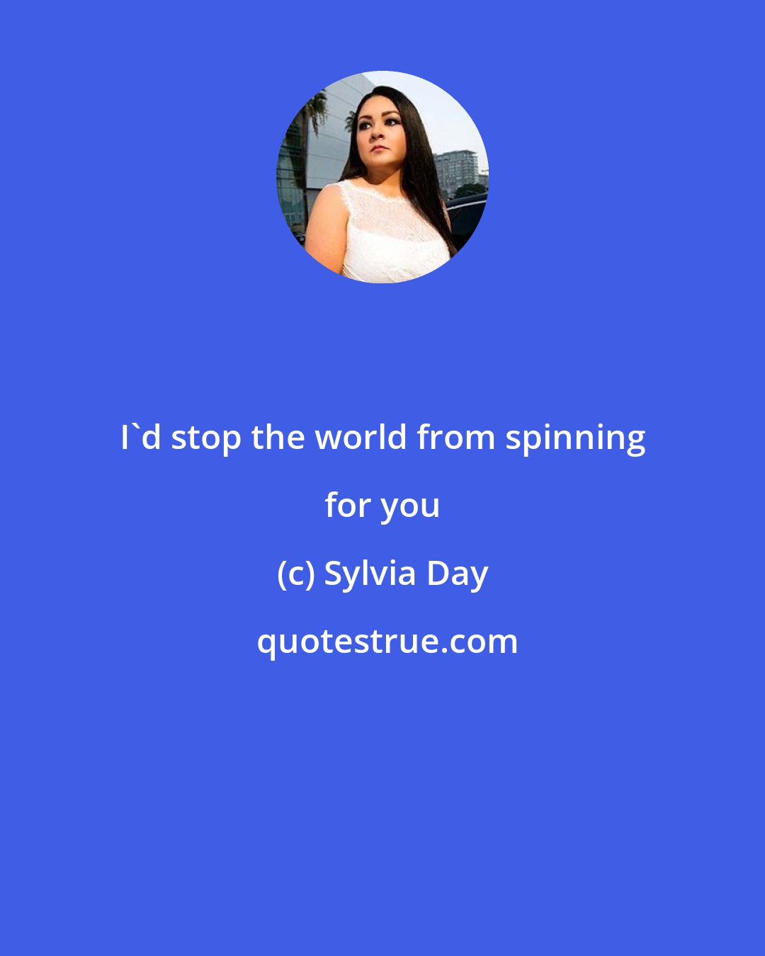 Sylvia Day: I'd stop the world from spinning for you