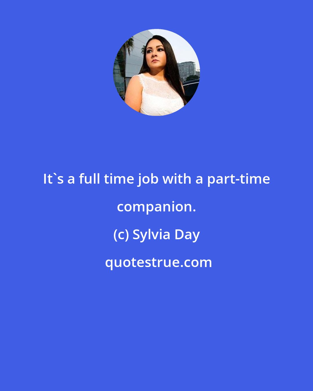 Sylvia Day: It's a full time job with a part-time companion.