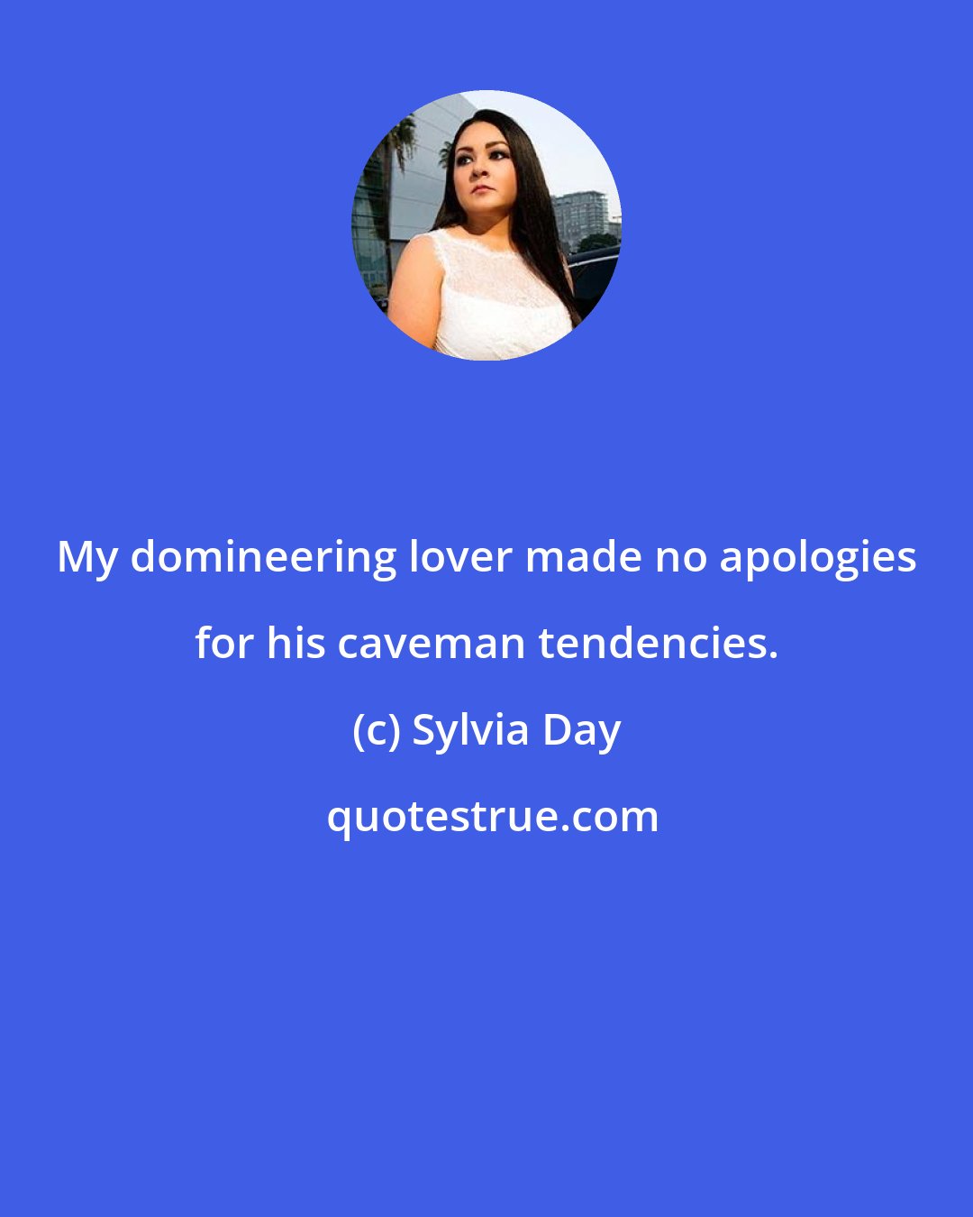 Sylvia Day: My domineering lover made no apologies for his caveman tendencies.