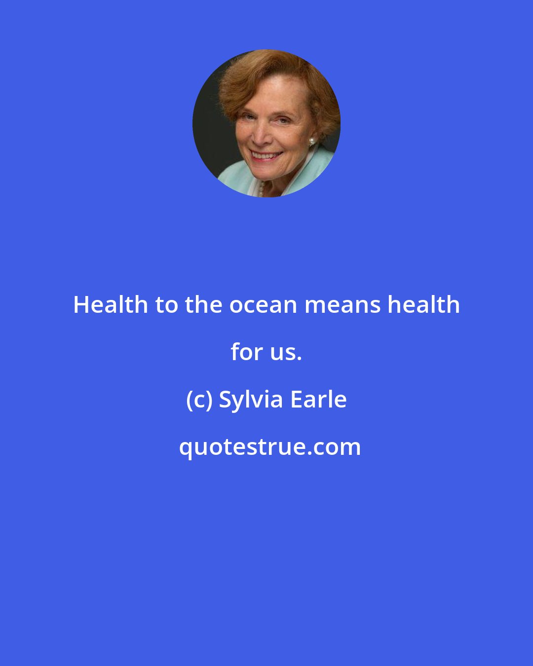 Sylvia Earle: Health to the ocean means health for us.