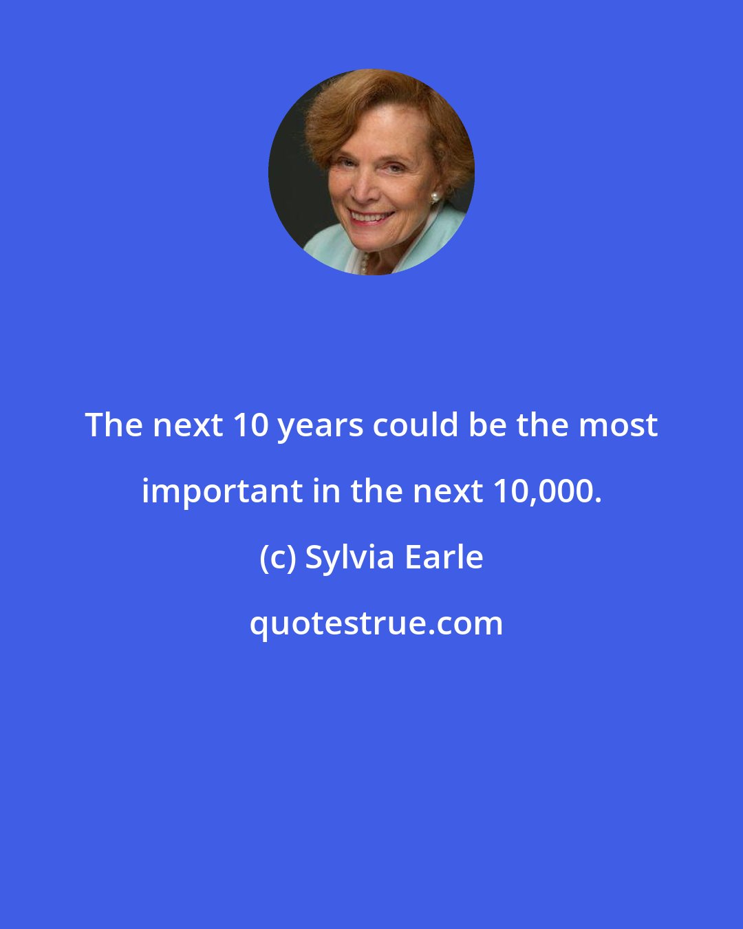 Sylvia Earle: The next 10 years could be the most important in the next 10,000.