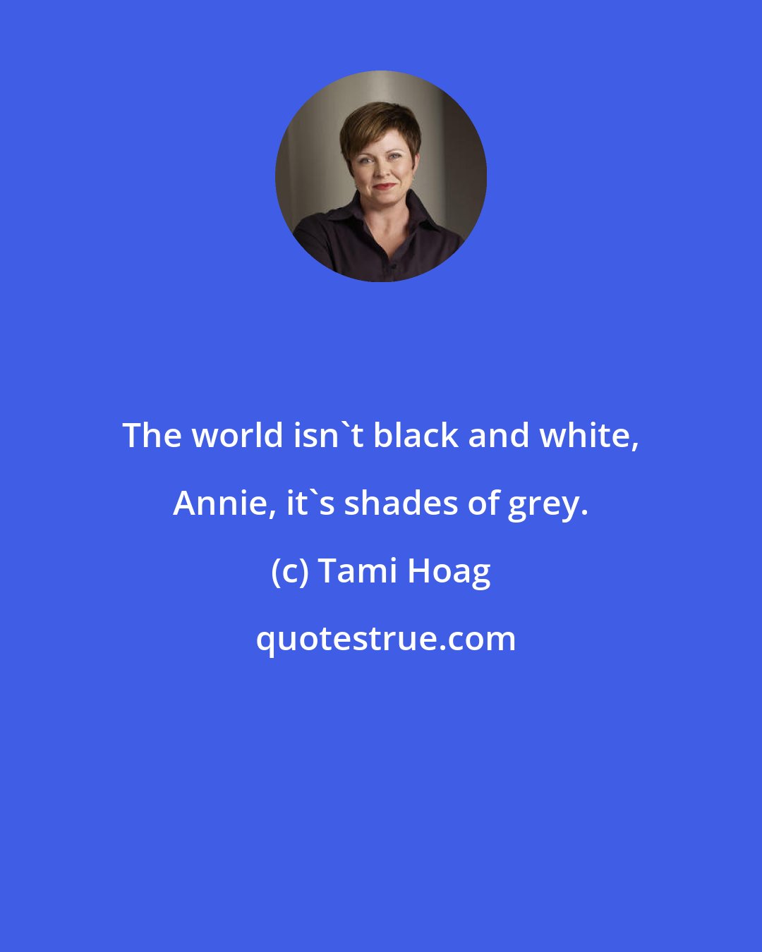 Tami Hoag: The world isn't black and white, Annie, it's shades of grey.
