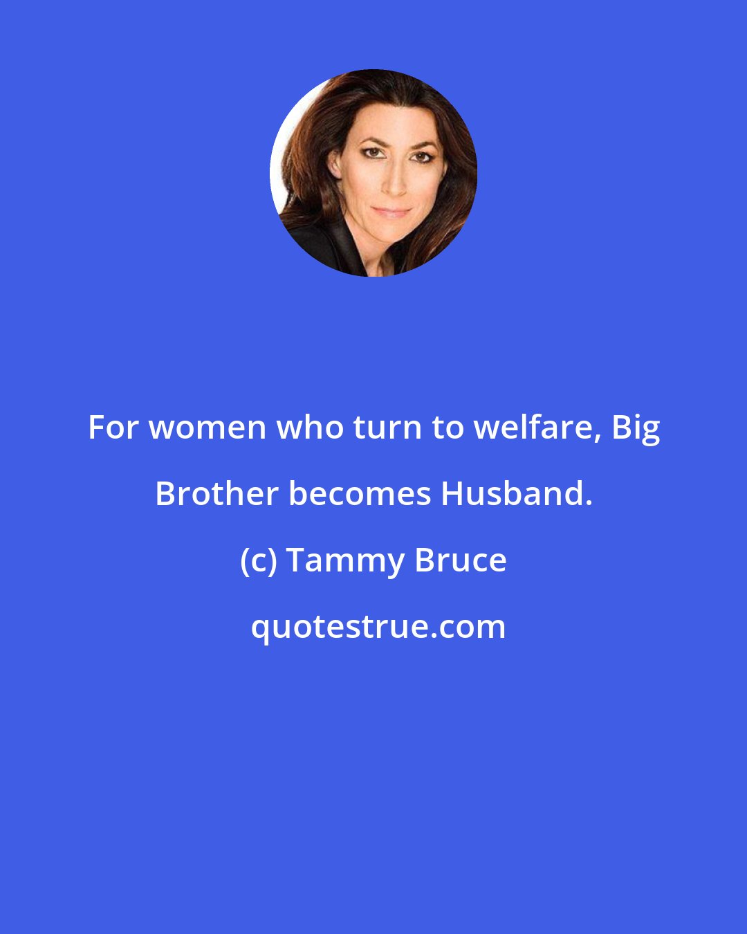 Tammy Bruce: For women who turn to welfare, Big Brother becomes Husband.