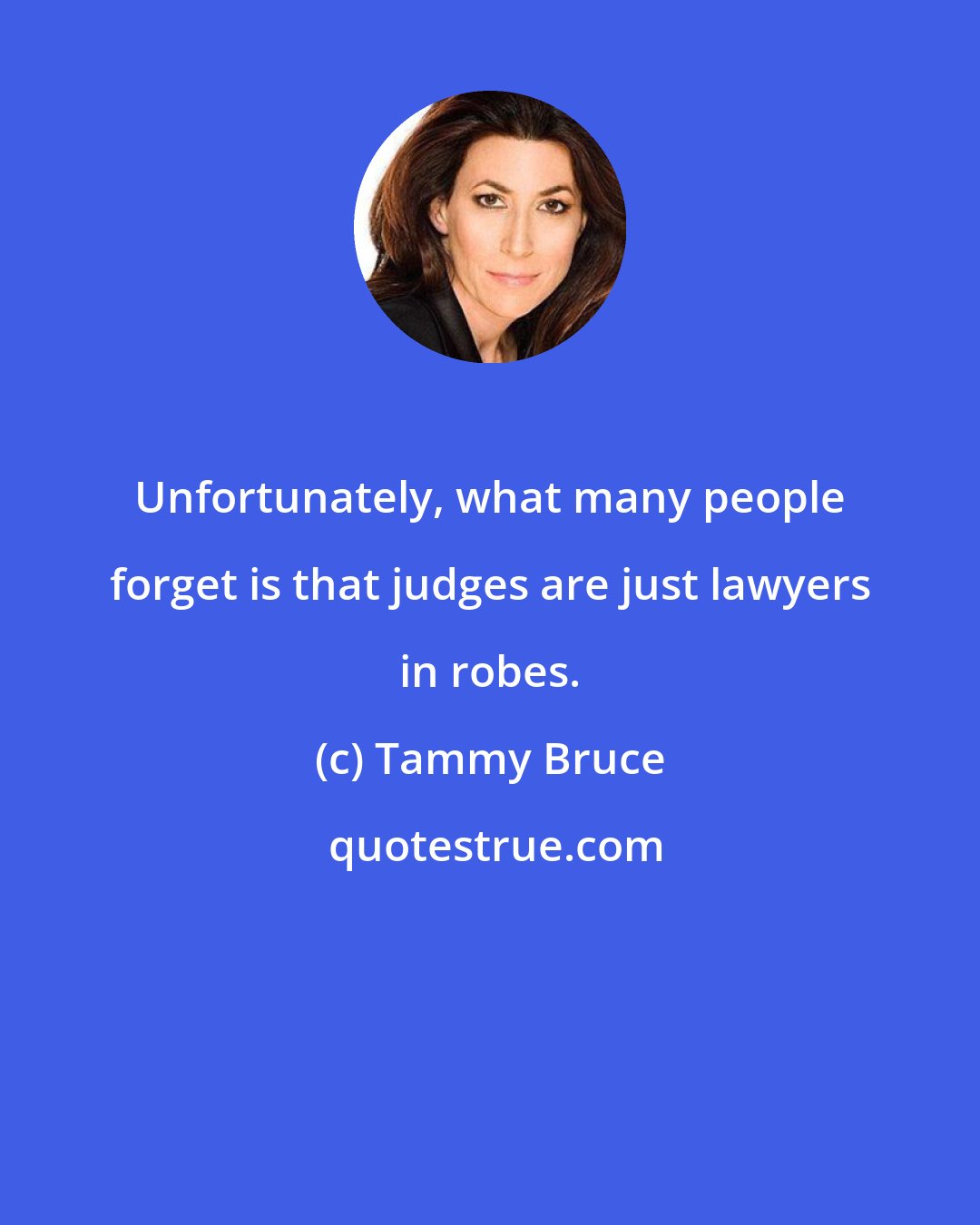 Tammy Bruce: Unfortunately, what many people forget is that judges are just lawyers in robes.