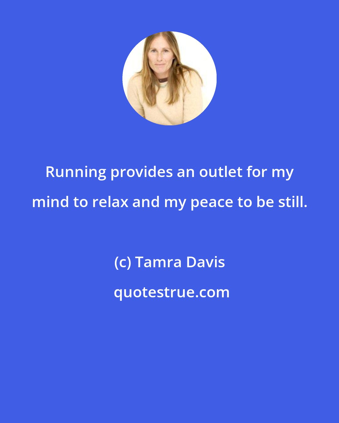 Tamra Davis: Running provides an outlet for my mind to relax and my peace to be still.