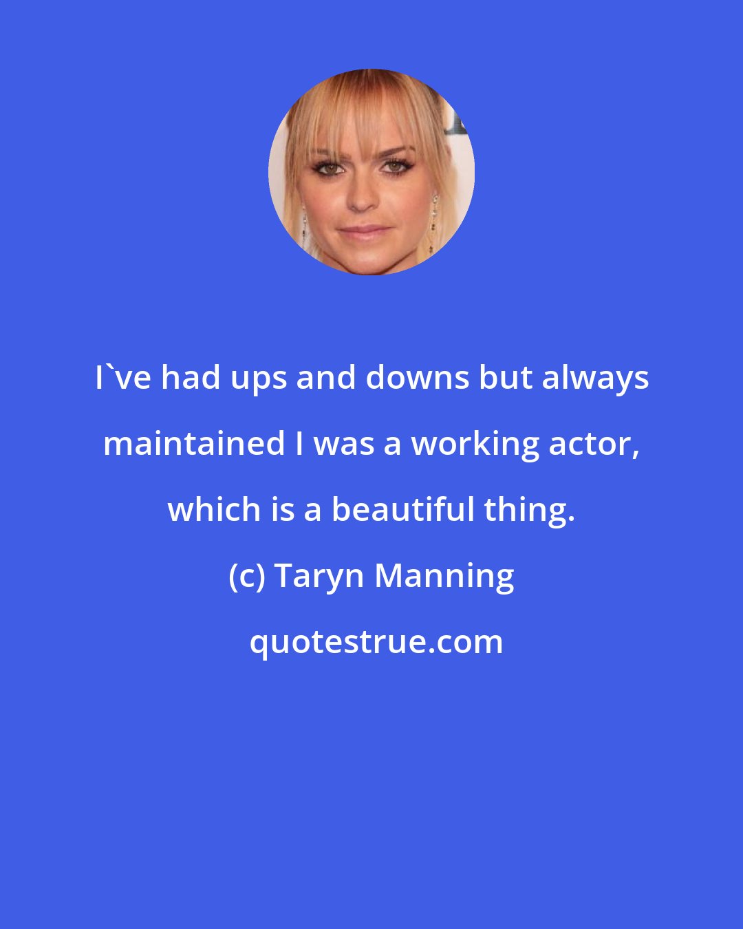 Taryn Manning: I've had ups and downs but always maintained I was a working actor, which is a beautiful thing.