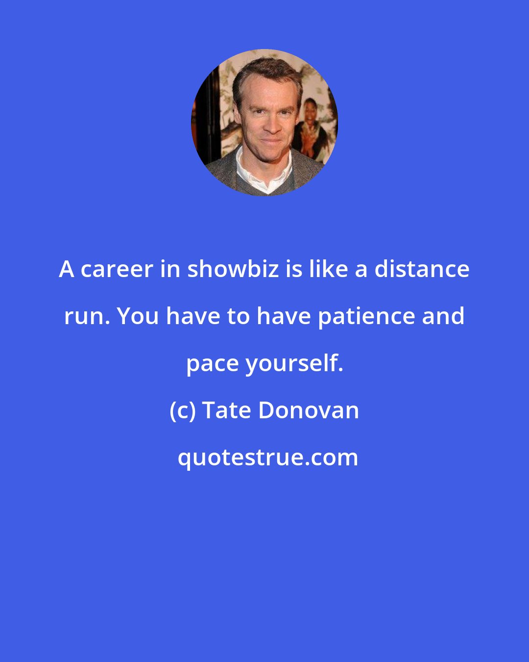 Tate Donovan: A career in showbiz is like a distance run. You have to have patience and pace yourself.