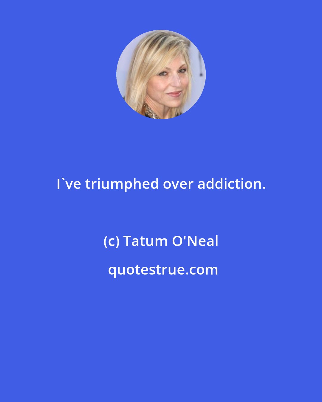 Tatum O'Neal: I've triumphed over addiction.