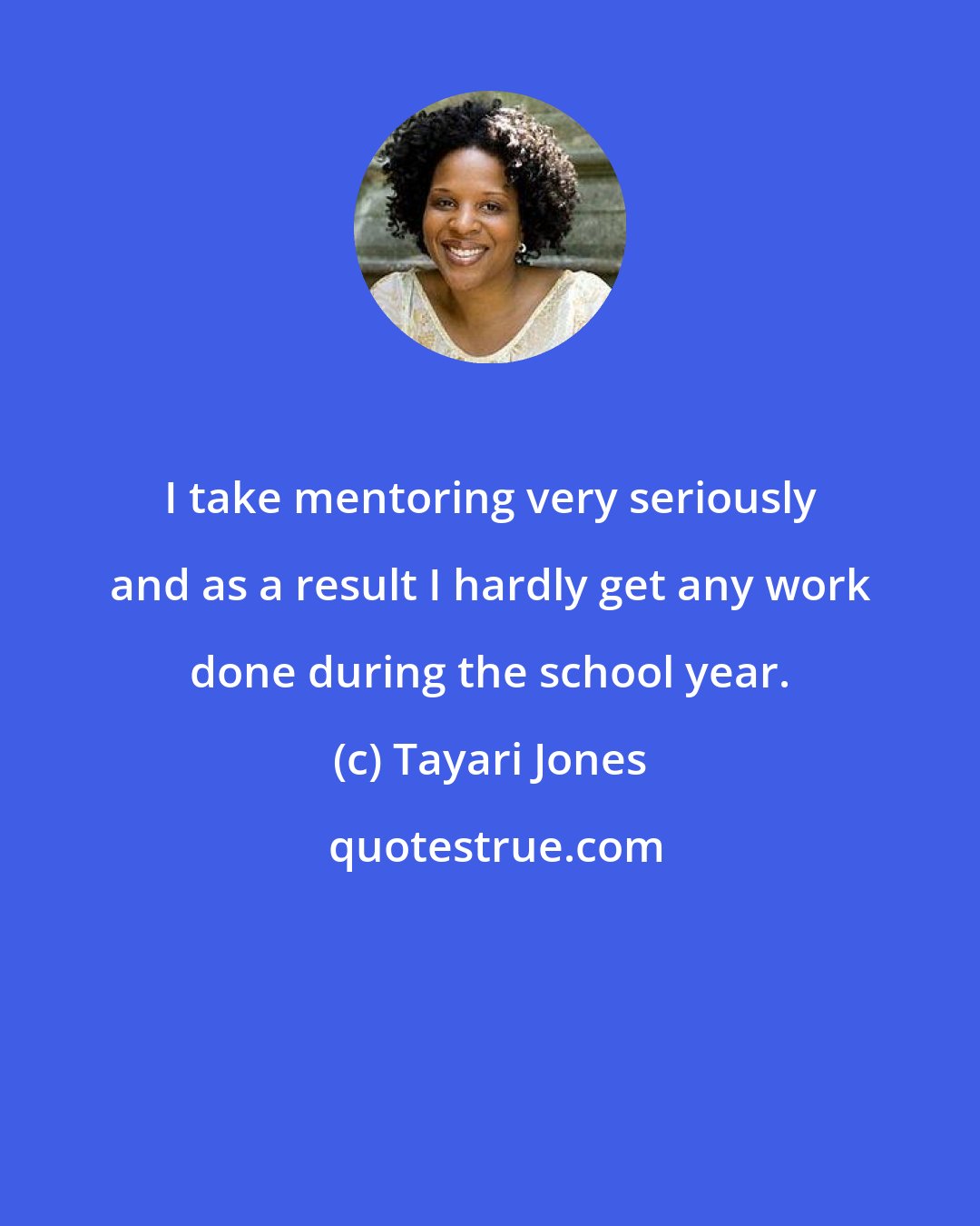 Tayari Jones: I take mentoring very seriously and as a result I hardly get any work done during the school year.