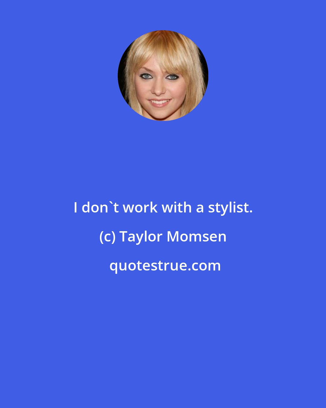 Taylor Momsen: I don't work with a stylist.