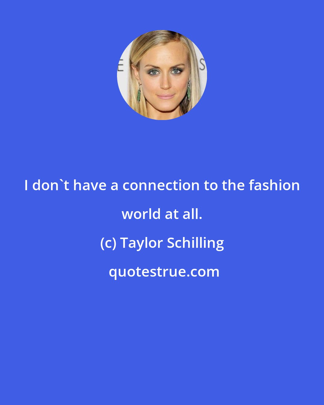 Taylor Schilling: I don't have a connection to the fashion world at all.