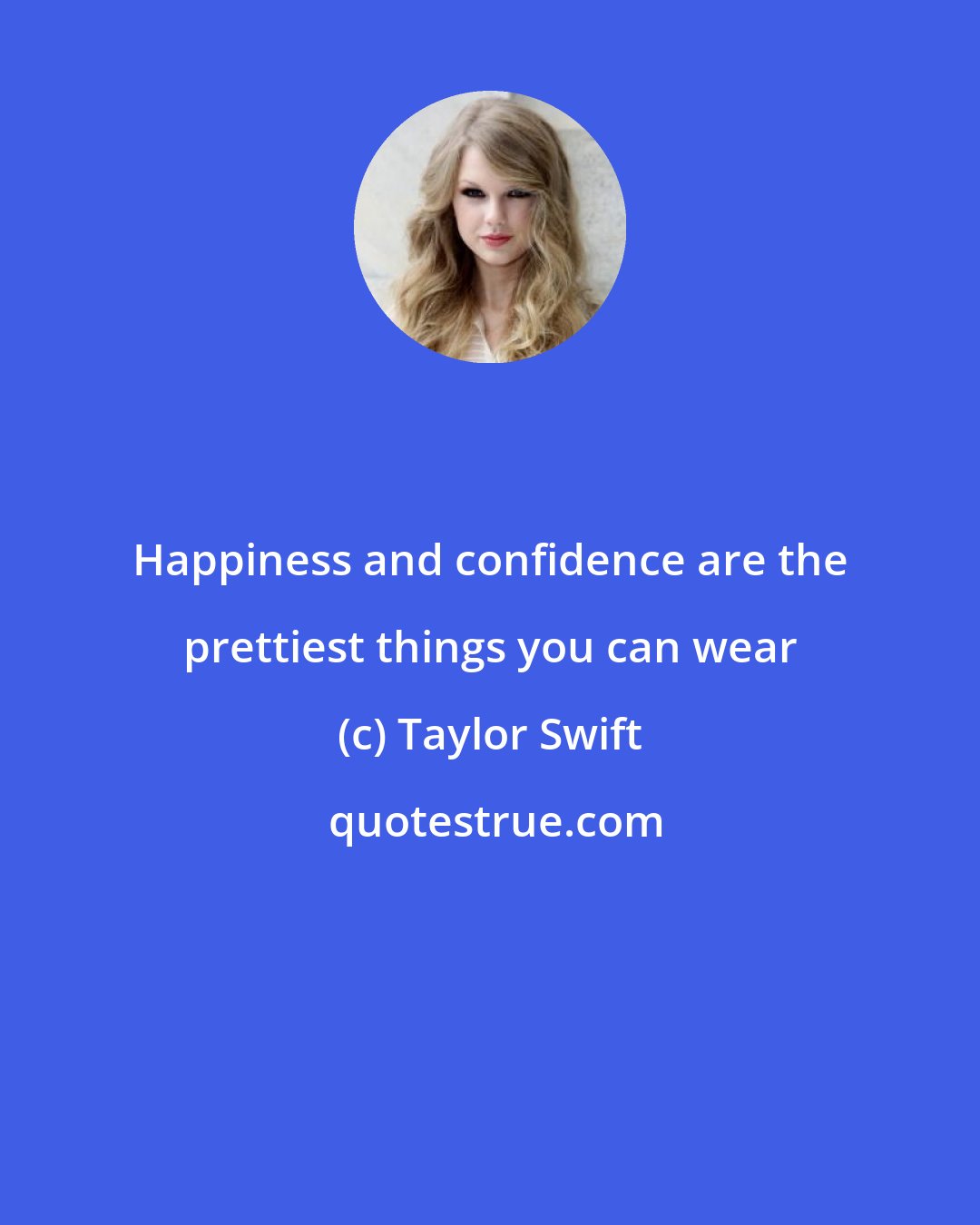 Taylor Swift: Happiness and confidence are the prettiest things you can wear