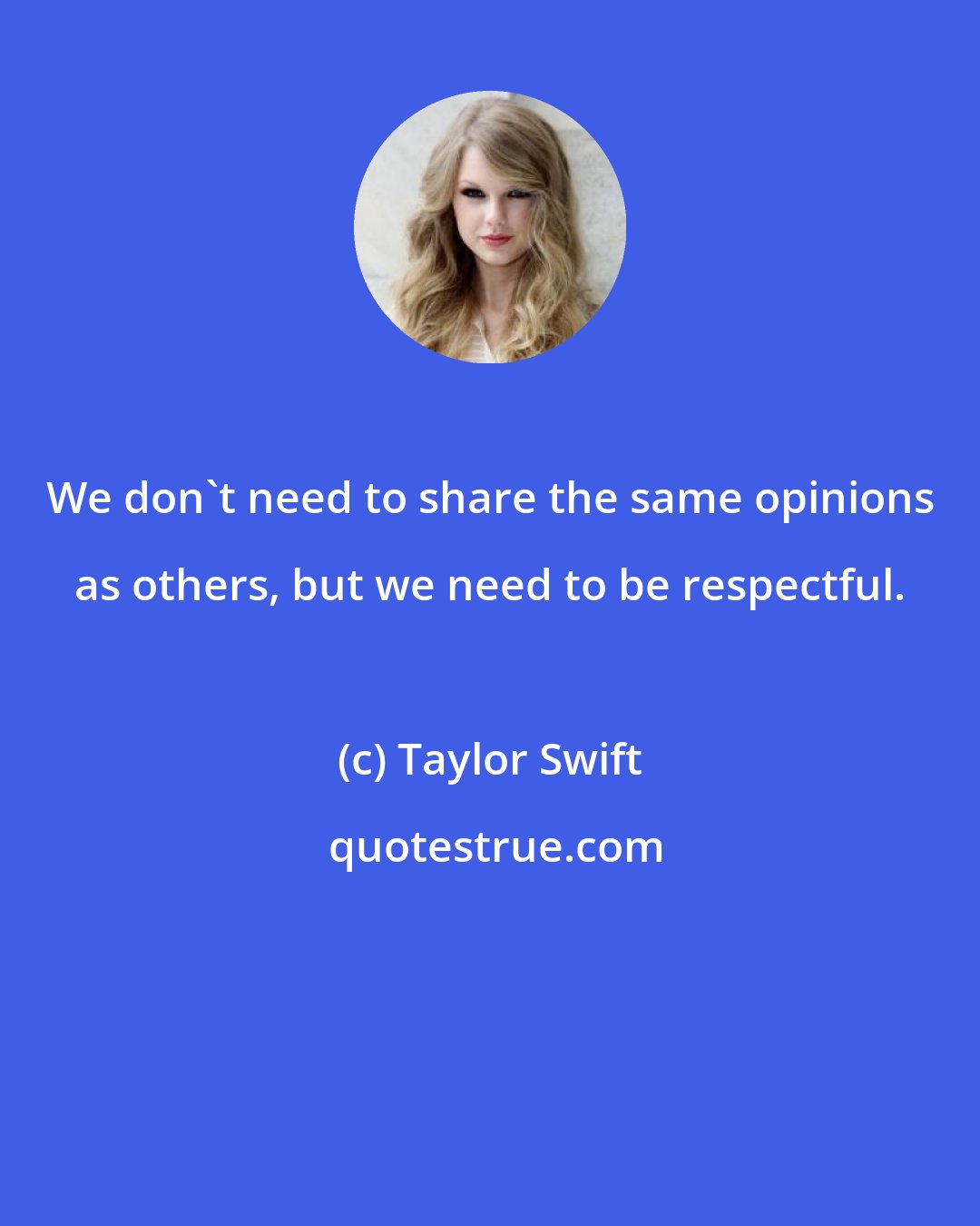 Taylor Swift: We don't need to share the same opinions as others, but we need to be respectful.