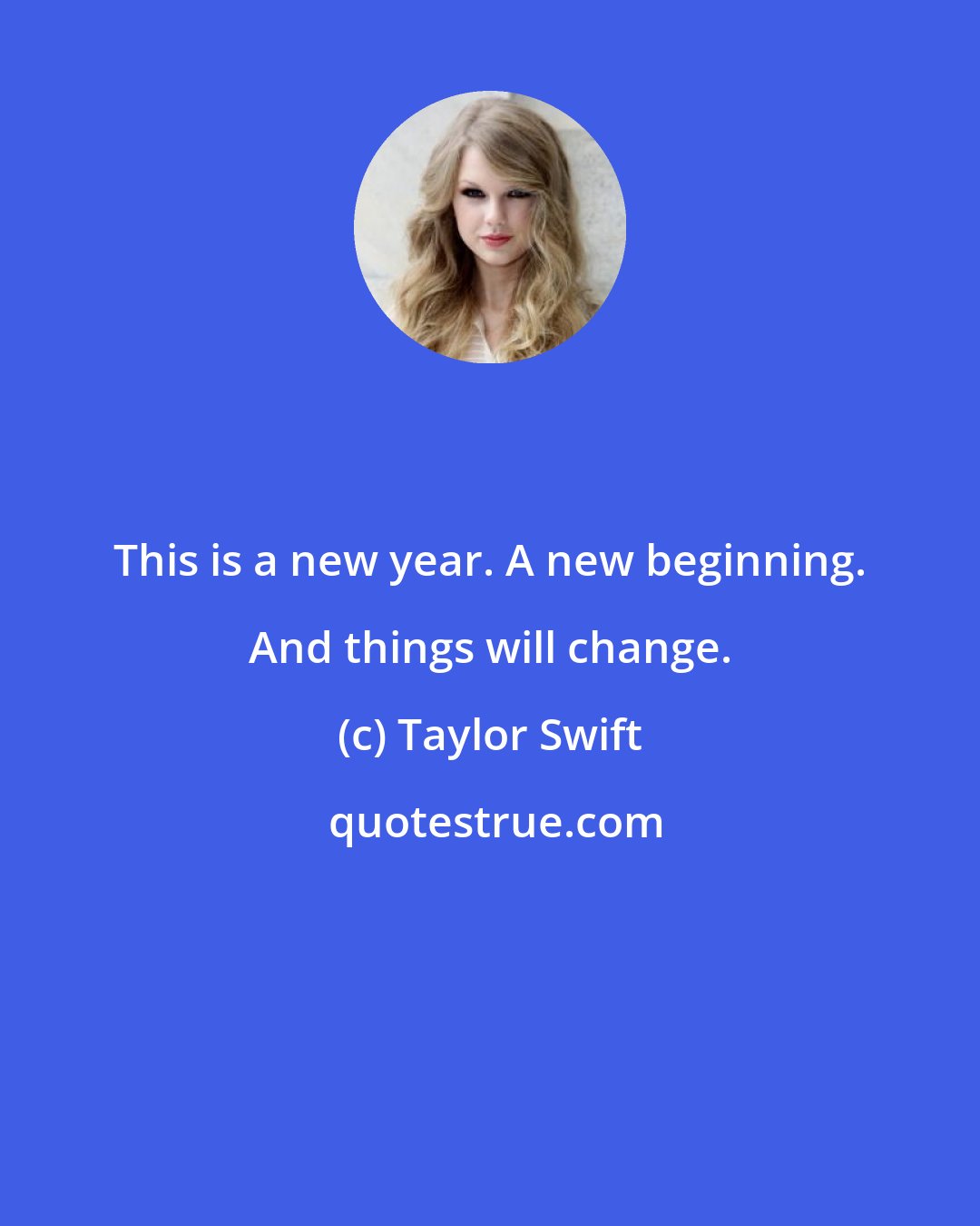 Taylor Swift: This is a new year. A new beginning. And things will change.