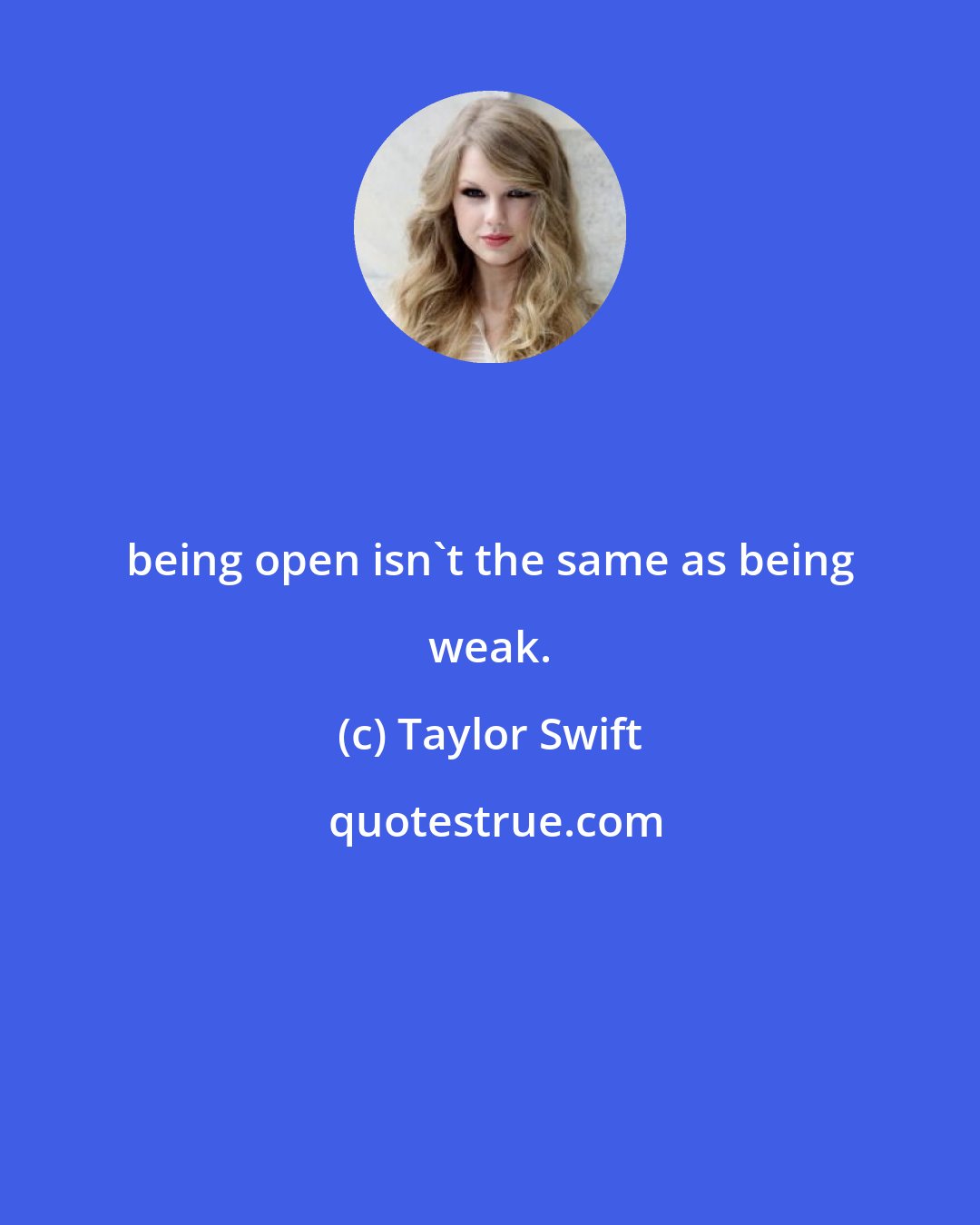 Taylor Swift: being open isn't the same as being weak.