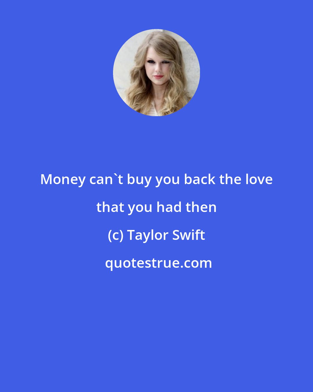 Taylor Swift: Money can't buy you back the love that you had then