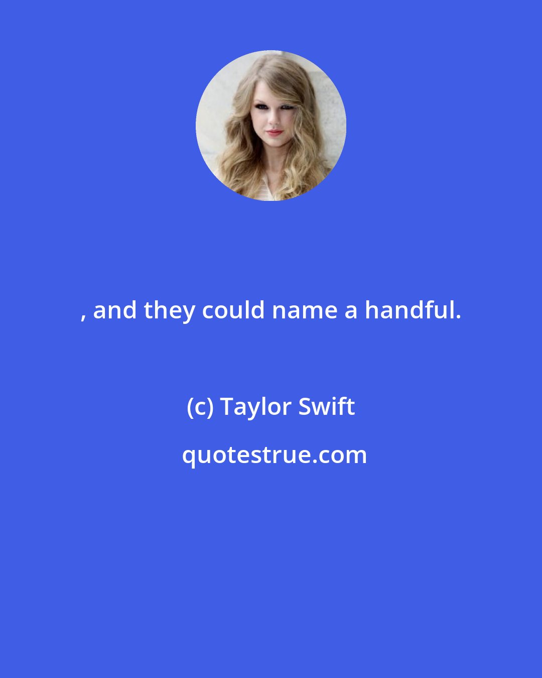 Taylor Swift: , and they could name a handful.