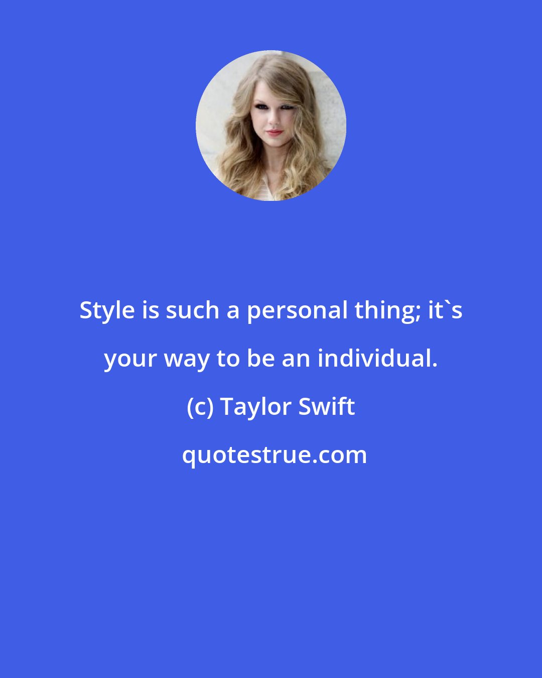 Taylor Swift: Style is such a personal thing; it's your way to be an individual.