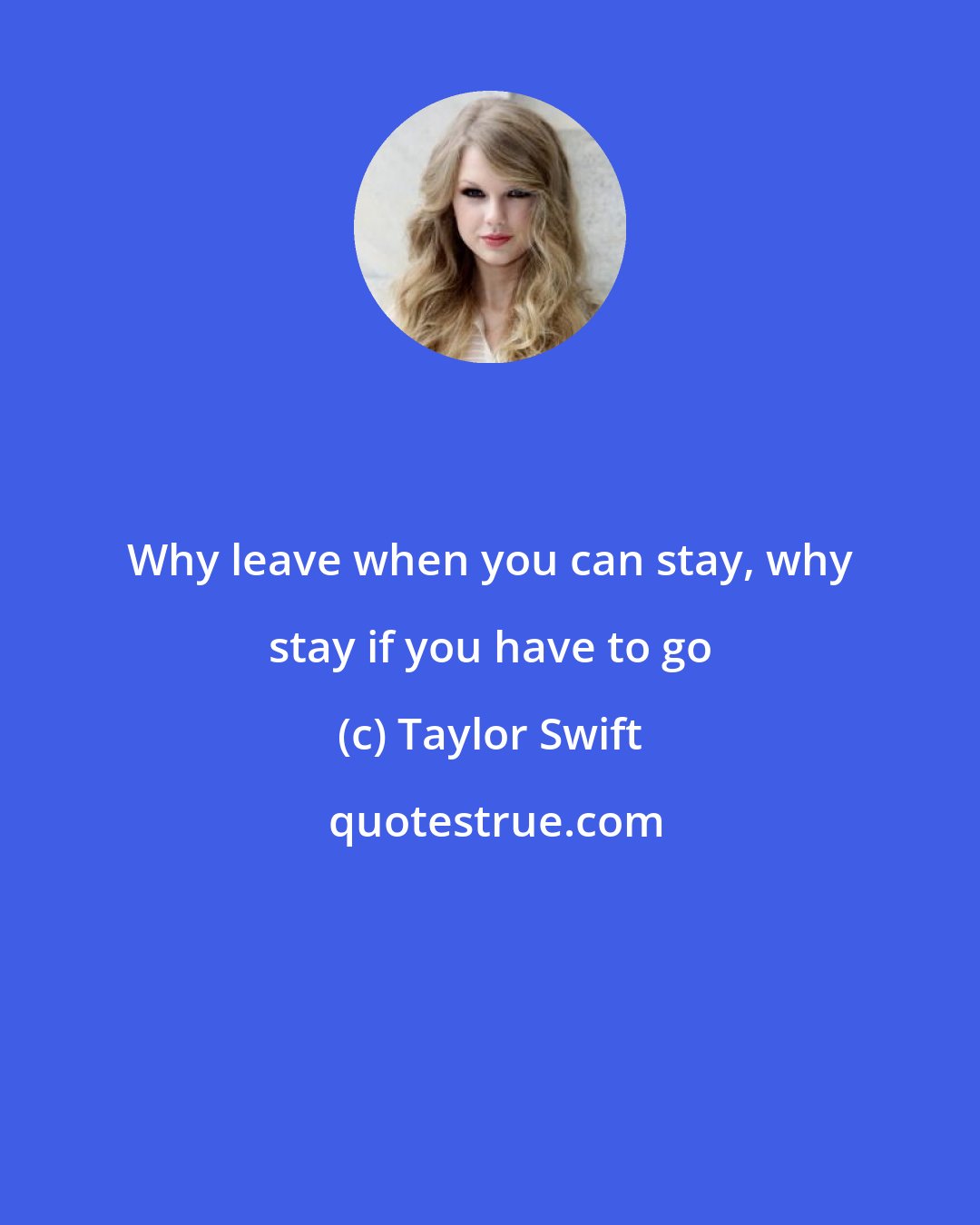 Taylor Swift: Why leave when you can stay, why stay if you have to go