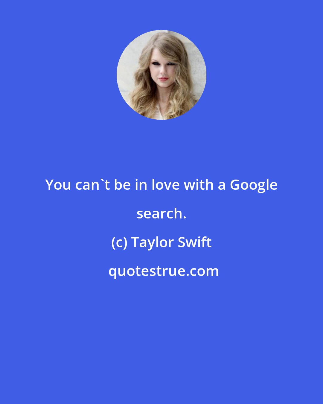 Taylor Swift: You can't be in love with a Google search.