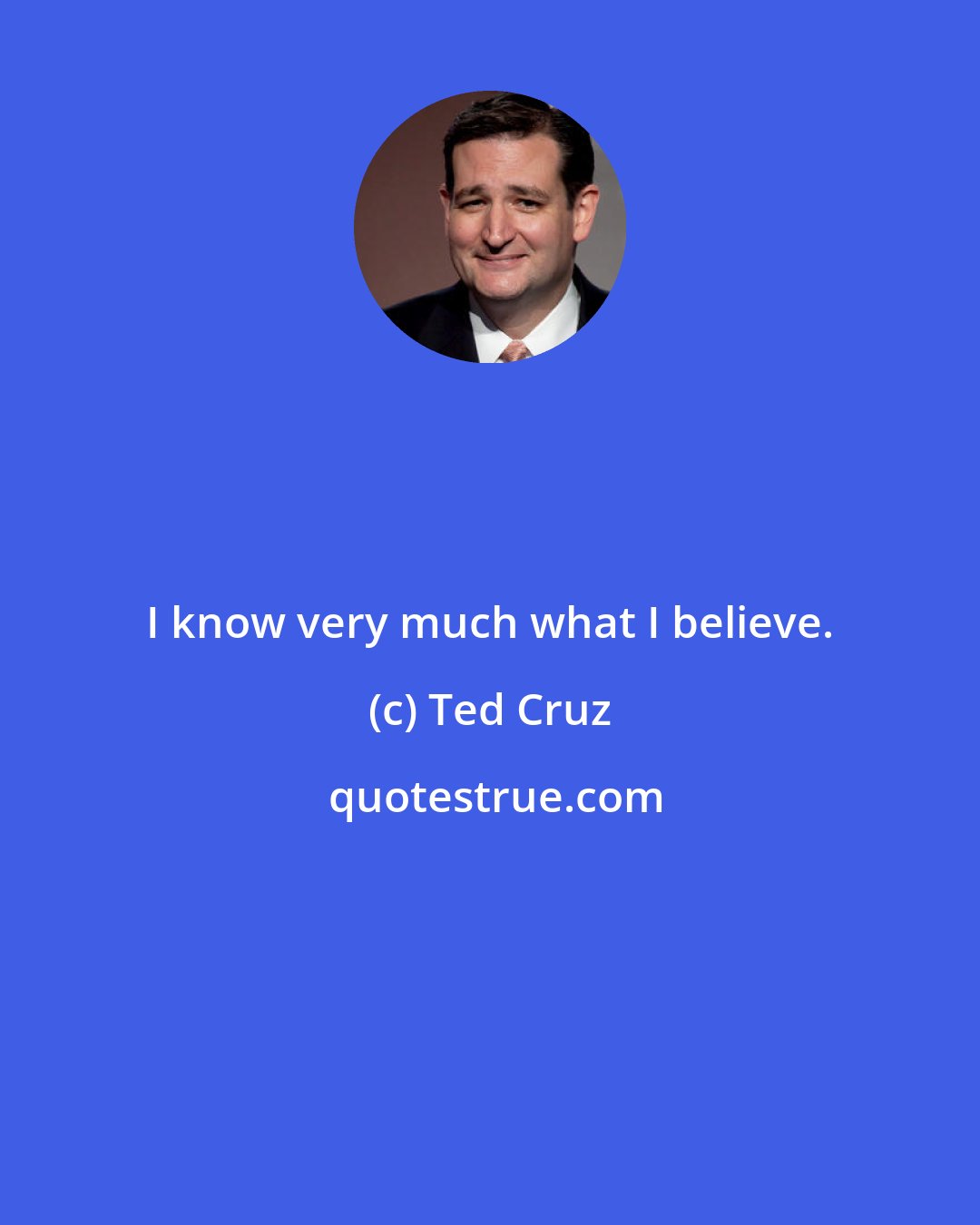Ted Cruz: I know very much what I believe.