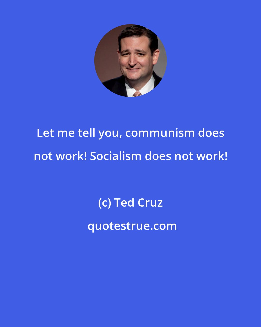 Ted Cruz: Let me tell you, communism does not work! Socialism does not work!