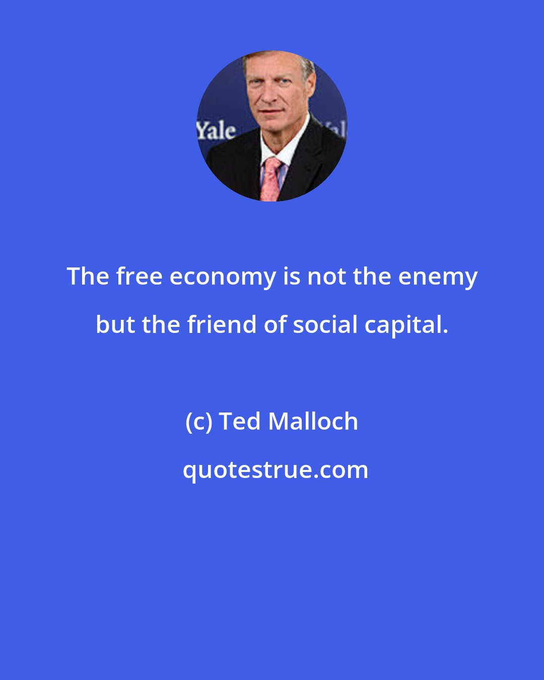 Ted Malloch: The free economy is not the enemy but the friend of social capital.