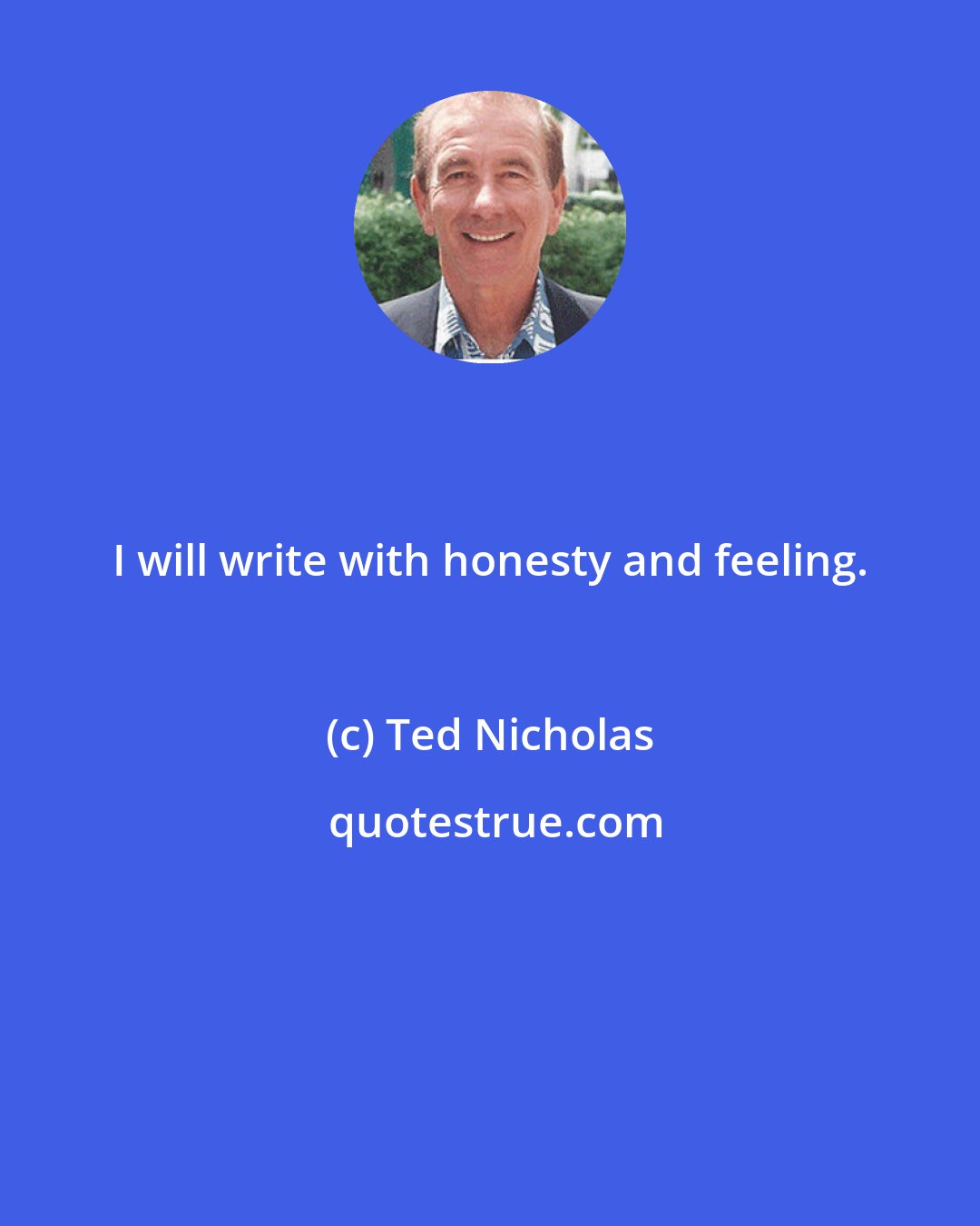 Ted Nicholas: I will write with honesty and feeling.