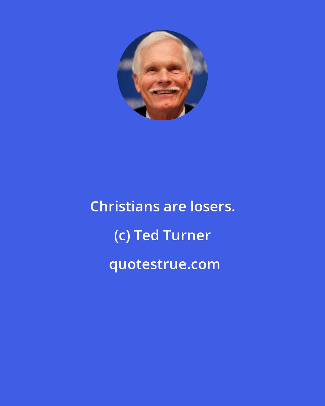 Ted Turner: Christians are losers.