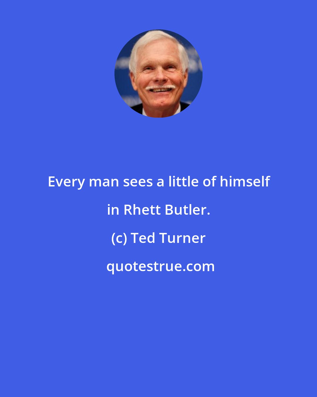 Ted Turner: Every man sees a little of himself in Rhett Butler.