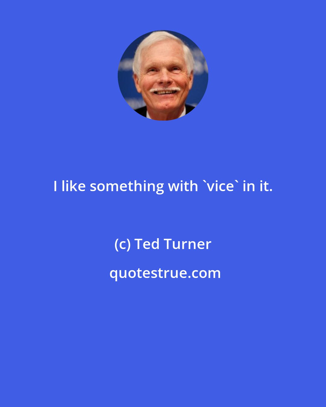 Ted Turner: I like something with 'vice' in it.