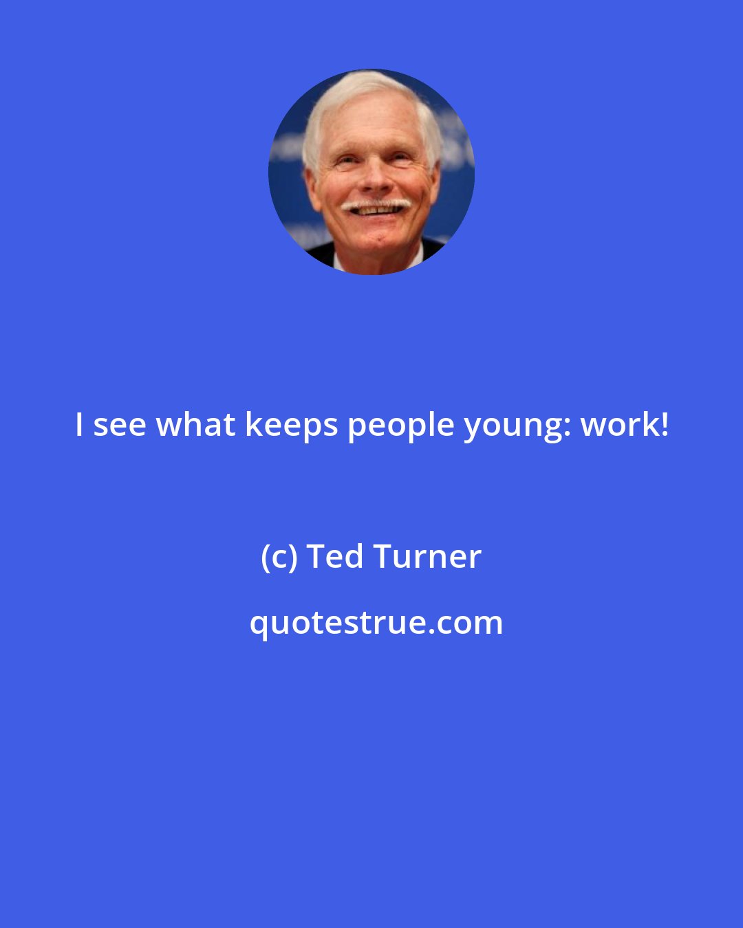 Ted Turner: I see what keeps people young: work!