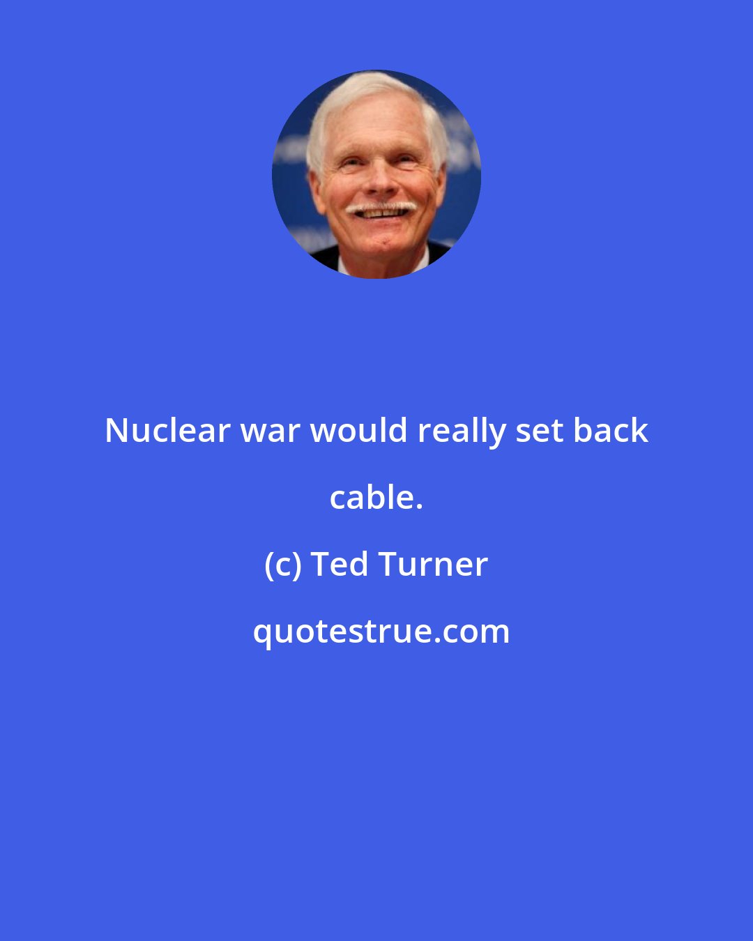 Ted Turner: Nuclear war would really set back cable.