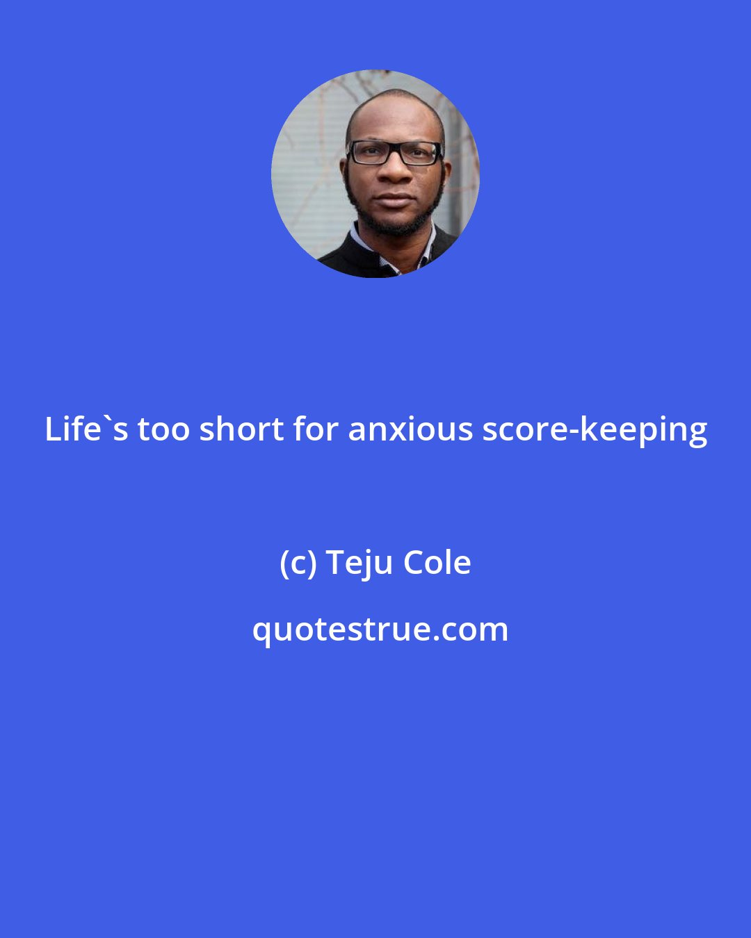 Teju Cole: Life's too short for anxious score-keeping