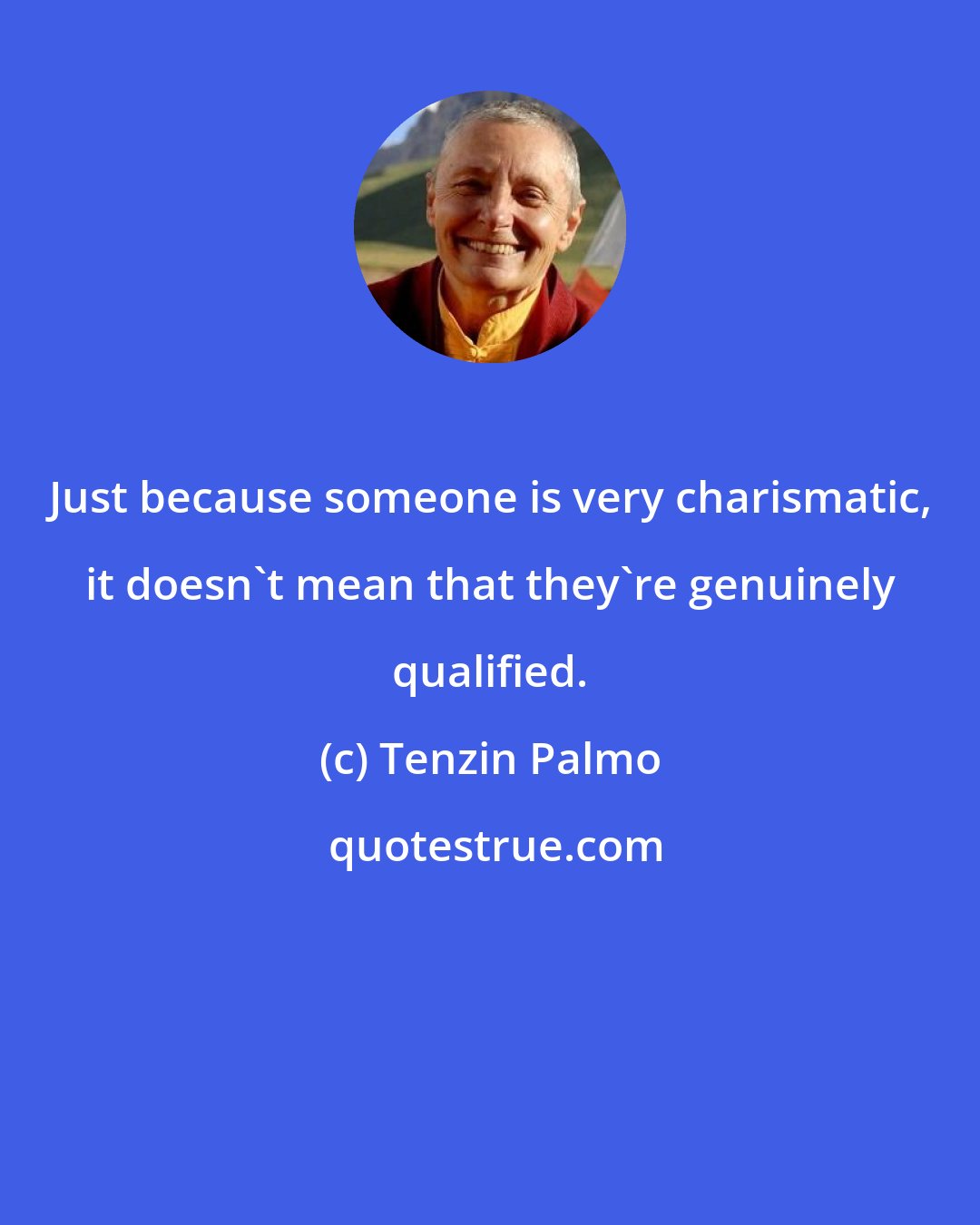 Tenzin Palmo: Just because someone is very charismatic, it doesn't mean that they're genuinely qualified.