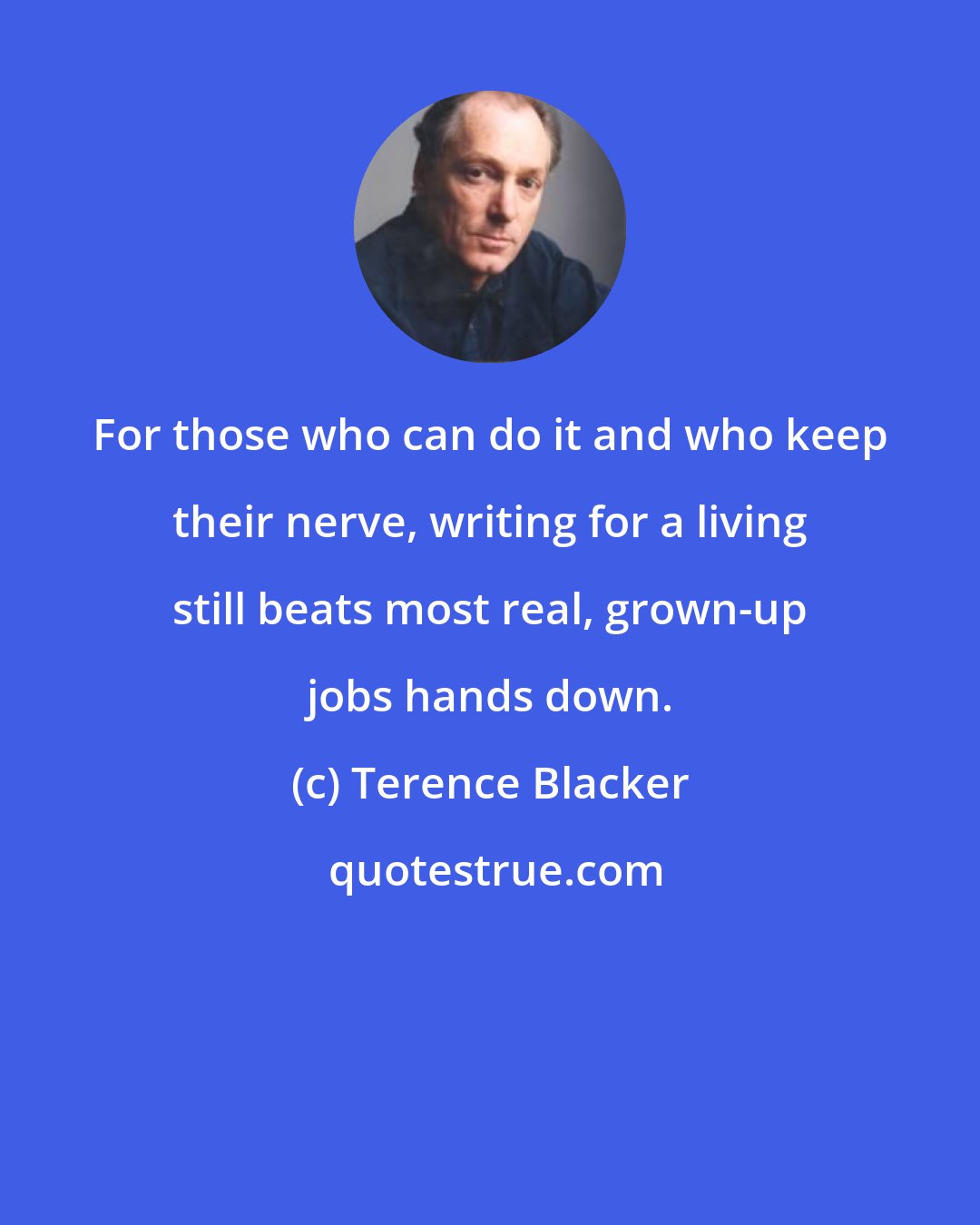 Terence Blacker: For those who can do it and who keep their nerve, writing for a living still beats most real, grown-up jobs hands down.