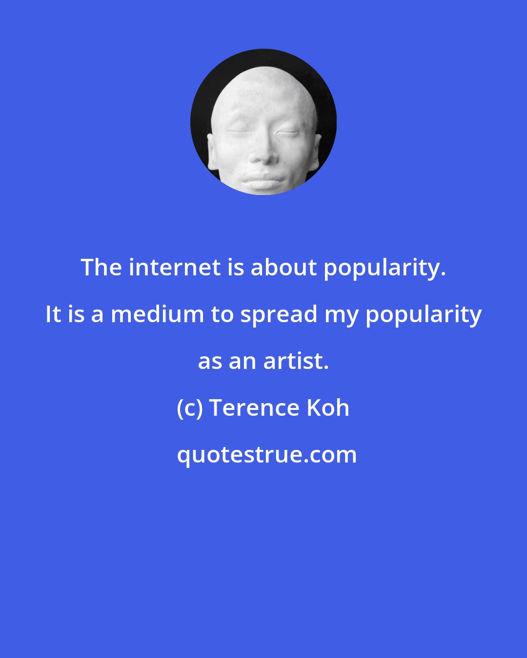 Terence Koh: The internet is about popularity. It is a medium to spread my popularity as an artist.