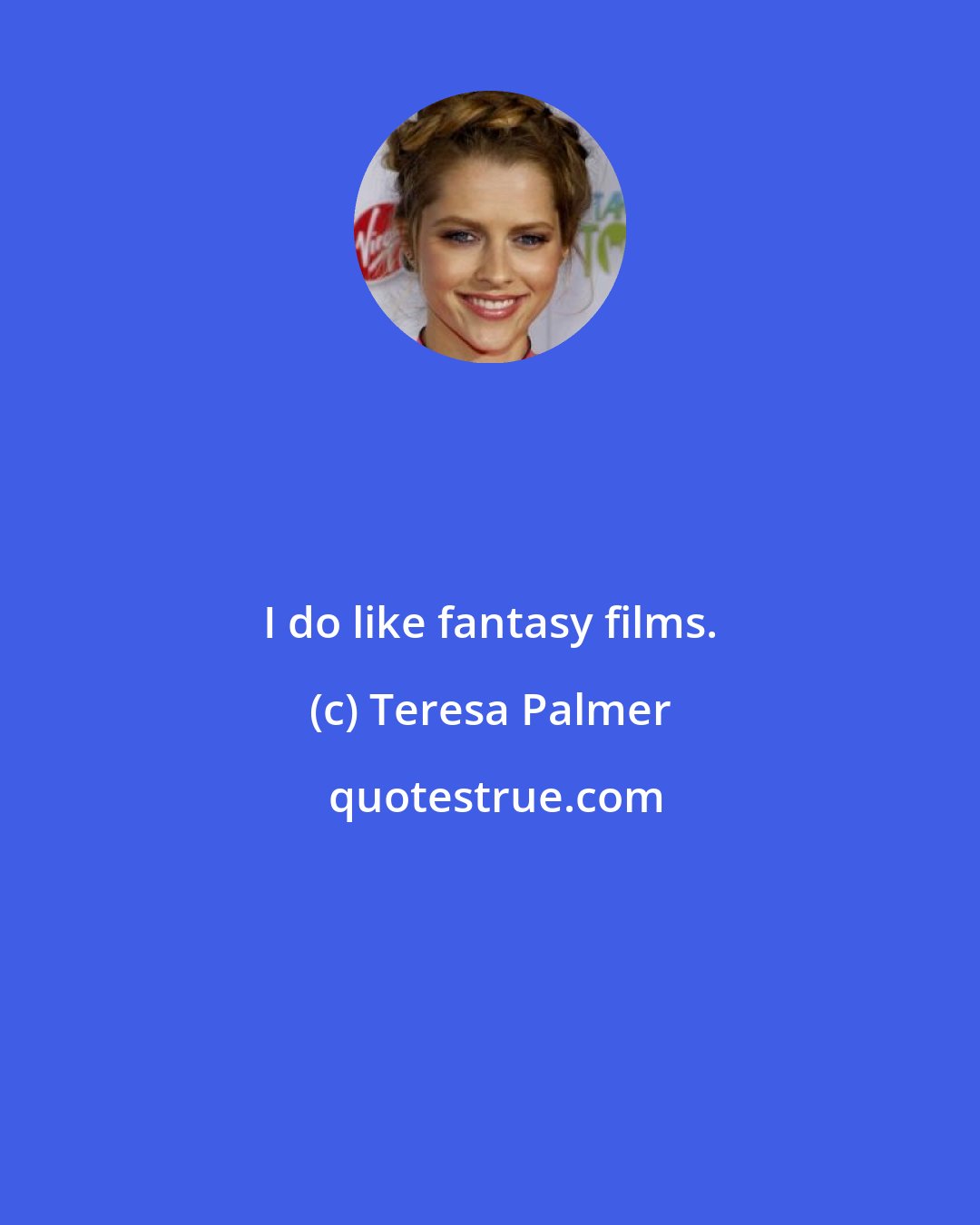 Teresa Palmer: I do like fantasy films.