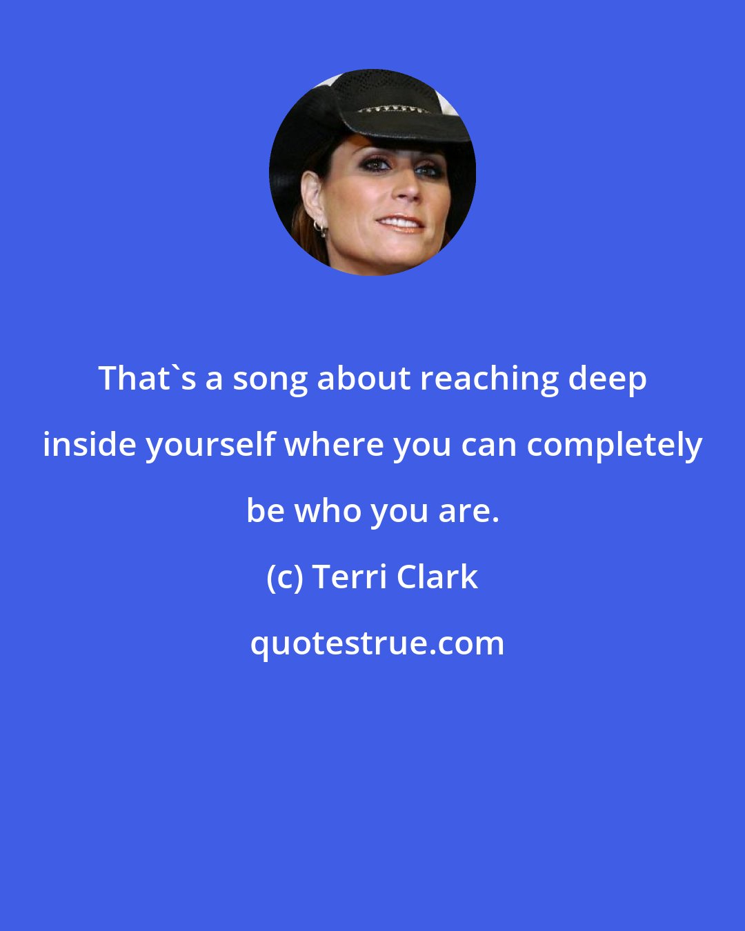 Terri Clark: That's a song about reaching deep inside yourself where you can completely be who you are.