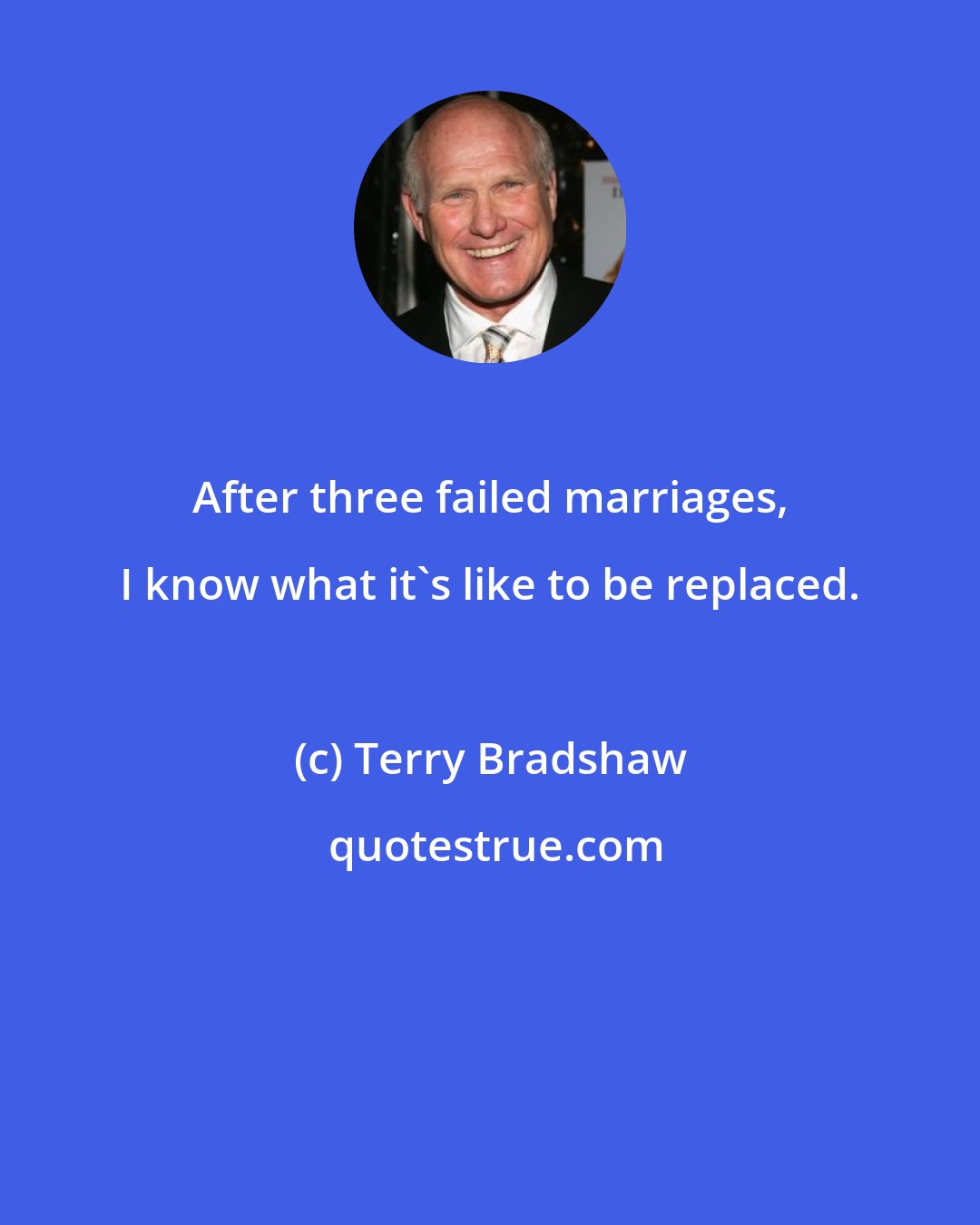 Terry Bradshaw: After three failed marriages, I know what it's like to be replaced.