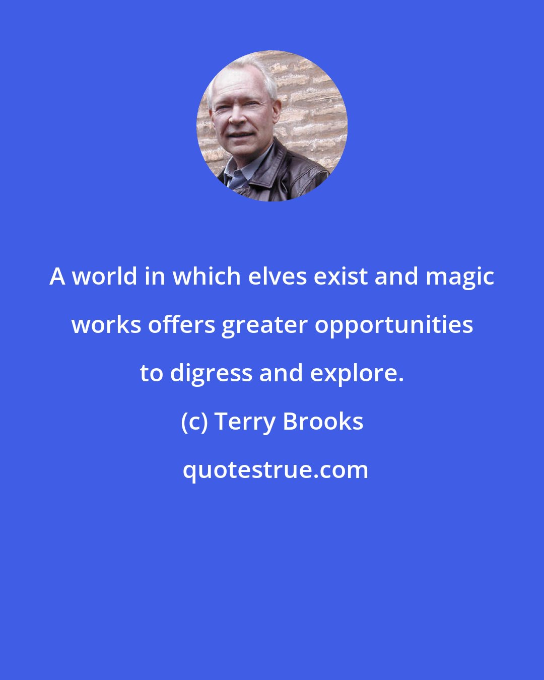 Terry Brooks: A world in which elves exist and magic works offers greater opportunities to digress and explore.