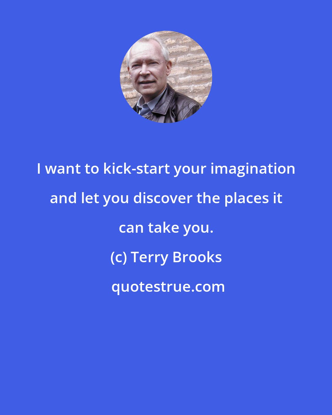 Terry Brooks: I want to kick-start your imagination and let you discover the places it can take you.